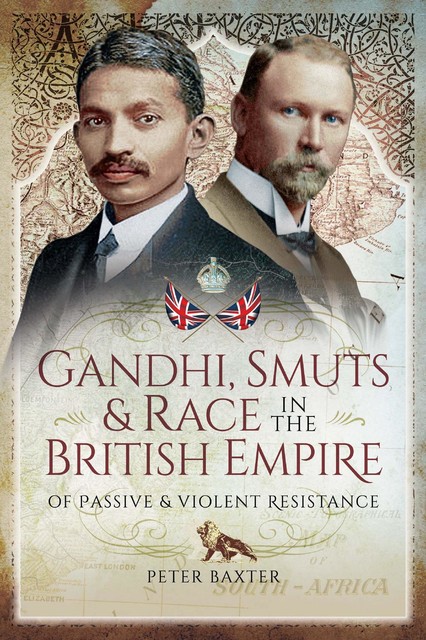 Gandhi, Smuts and Race in the British Empire, Peter Baxter