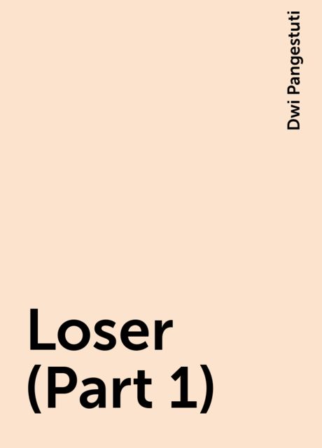 Loser (Part 1), Dwi Pangestuti