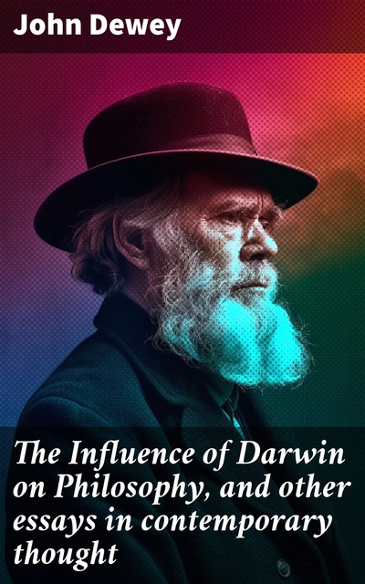 The Influence of Darwin on Philosophy, and other essays in contemporary thought, John Dewey