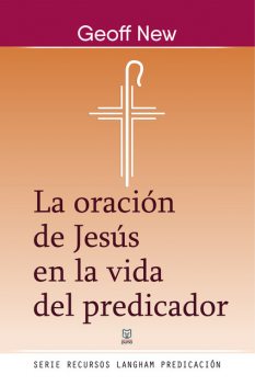 La oración de Jesús en la vida del predicador, Geoff New