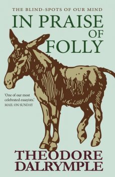In Praise of Folly, Theodore Dalrymple