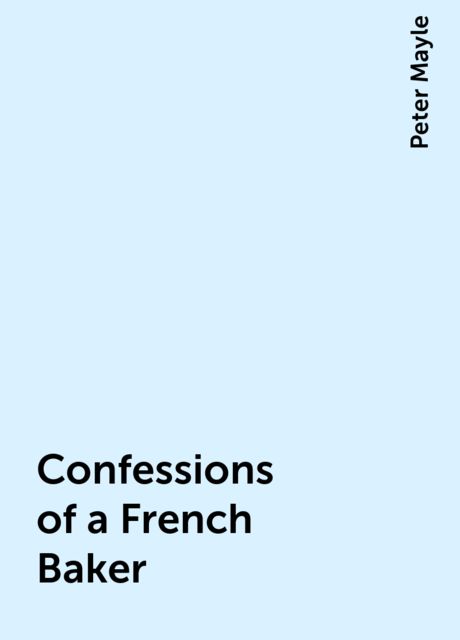 Confessions of a French Baker, Peter Mayle