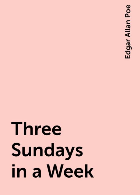 Three Sundays in a Week, Edgar Allan Poe