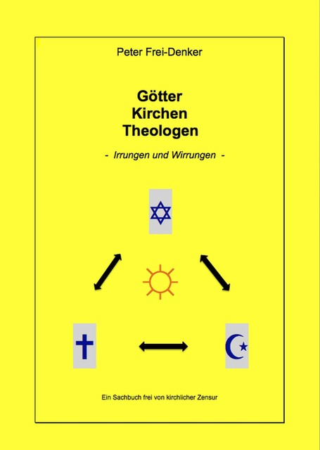Götter Kirchen Theologen – Irrungen und Wirrungen, Peter Frey-Denker