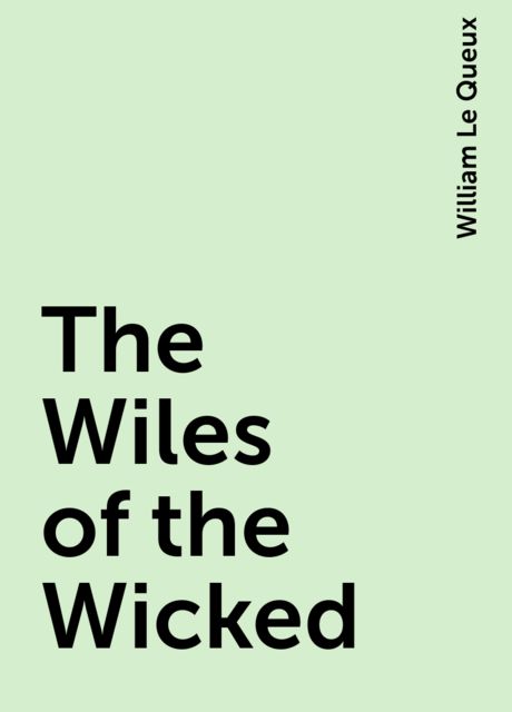 The Wiles of the Wicked, William Le Queux