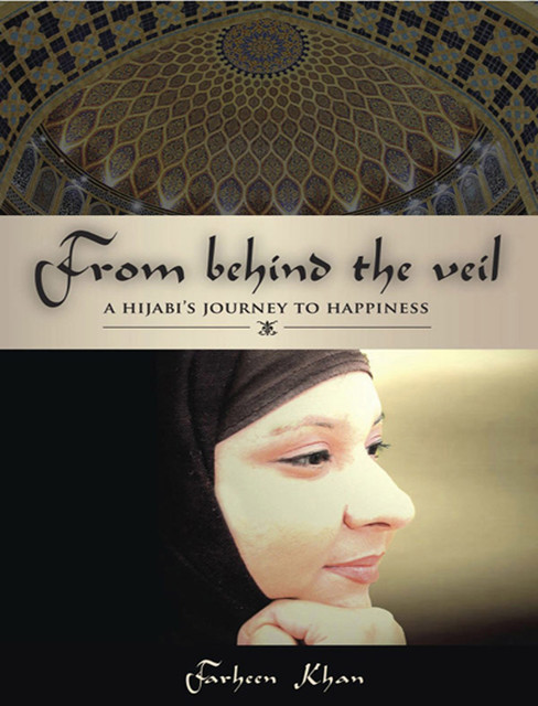 From Behind the Veil: A Hijabi's Journey to Happiness, Farheen Khan