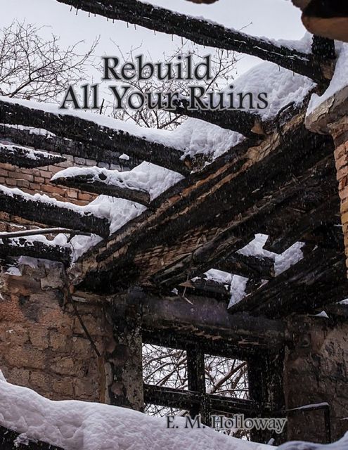 Rebuild All Your Ruins, E.M. Holloway