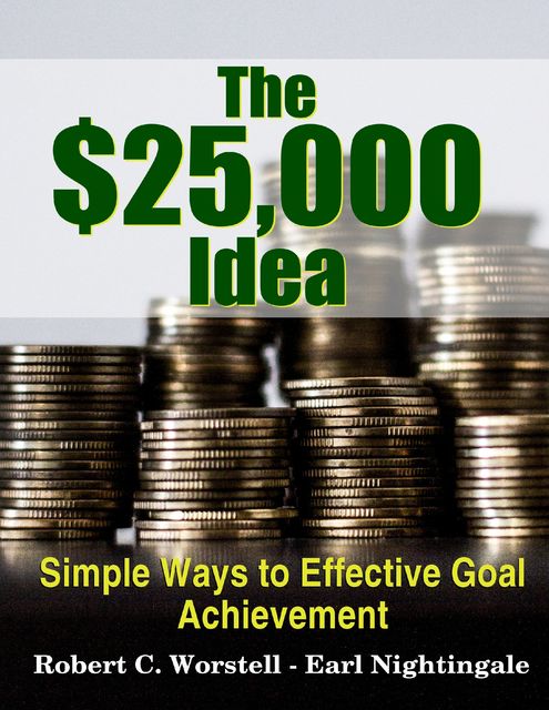 The $25,000 Idea – Simple Ways to Effective Goal Achievement, Earl Nightingale, Robert C.Worstell