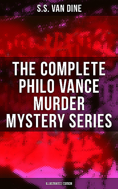 The Complete Philo Vance Murder Mystery Series (Illustrated Edition), S.S.Van Dine