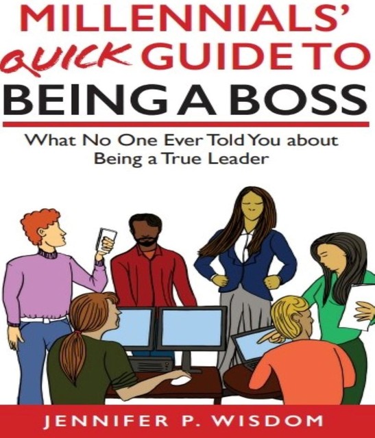 Millennials' Quick Guide to Being a Boss, Jennifer Wisdom