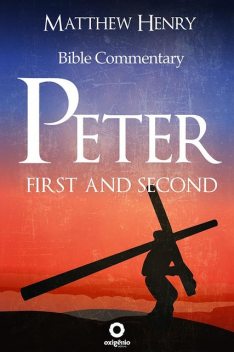 First and Second Peter – Complete Bible Commentary Verse by Verse, Matthew Henry