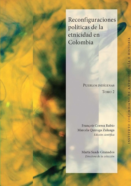 Reconfiguraciones políticas de la etnicidad en Colombia Tomo 2, François Correa Rubio, Marcela Quiroga Zuluaga