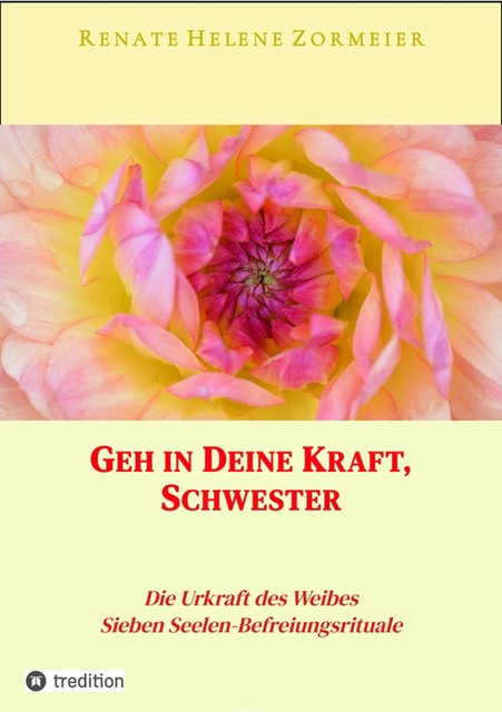 Geh in Deine Kraft, Schwester! Hinführung zu Deiner Inneren Größe, Renate Helene Zormeier