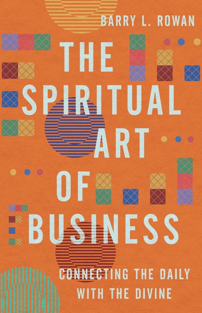 The Spiritual Art of Business, Barry L. Rowan