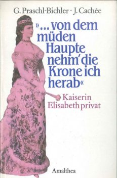 «…von dem müden Haupte nehm' die Krone ich herab», Gabriele Praschl-Bichler