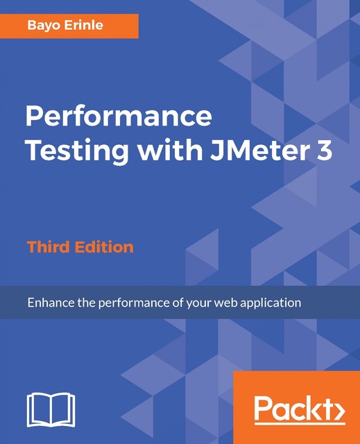Performance Testing with JMeter 3 – Third Edition, Bayo Erinle
