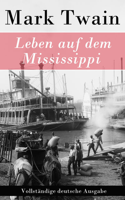 Leben auf dem Mississippi - Vollständige deutsche Ausgabe, Mark Twain