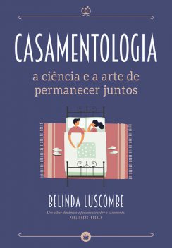 Casamentologia – A Ciência e a Arte de Permanecer Juntos, Belinda Luscombe