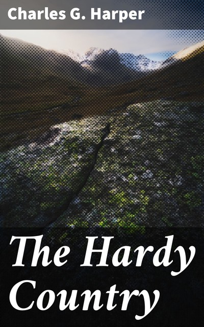 The Hardy Country, Charles G.Harper