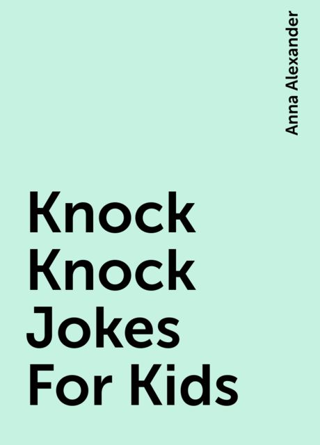 Knock Knock Jokes For Kids, Anna Alexander