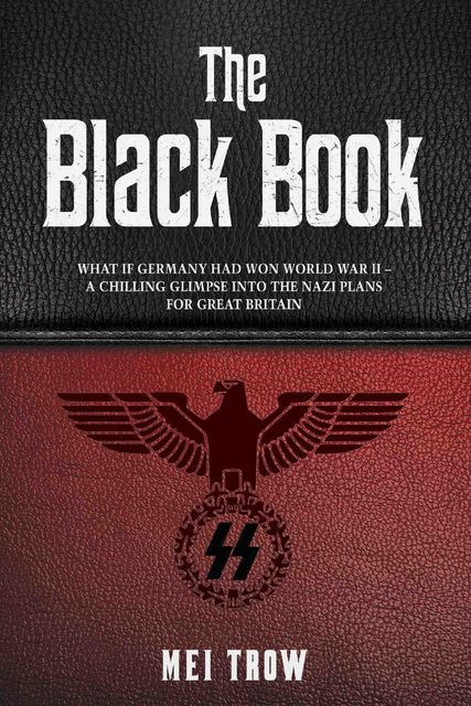 The Black Book: What if Germany had won World War II - A Chilling Glimpse into the Nazi Plans for Great Britain, Mei Trow