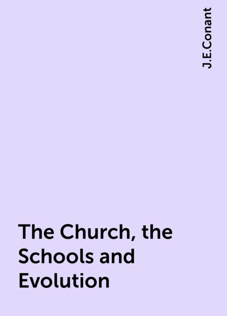 The Church, the Schools and Evolution, J.E.Conant