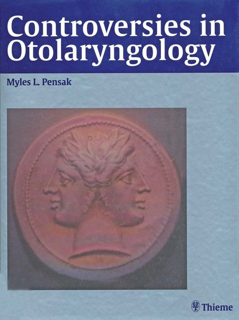 Controversies in Otolaryngology, Myles L.Pensak
