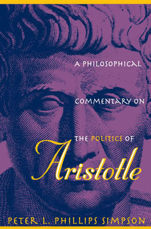 A Philosophical Commentary on the Politics of Aristotle, Peter L. Phillips Simpson