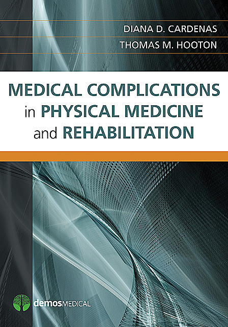 Medical Complications in Physical Medicine and Rehabilitation, MHA, Diana D. Cardenas, Thomas M. Hooton