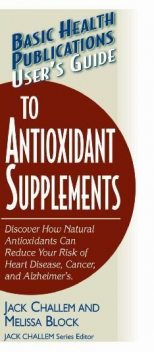 User's Guide to Antioxidant Supplements, Jack Challem, Melissa Block M. Ed.