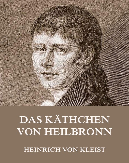Das Käthchen von Heilbronn, Heinrich von Kleist