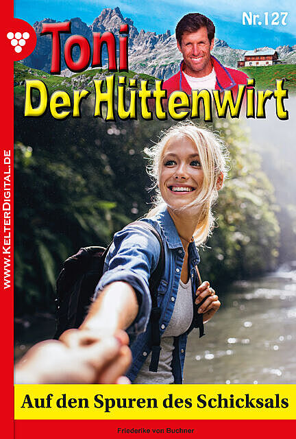 Toni der Hüttenwirt 127 – Heimatroman, Friederike von Buchner