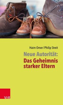 Neue Autorität: Das Geheimnis starker Eltern, Philip Streit, Haim Omer