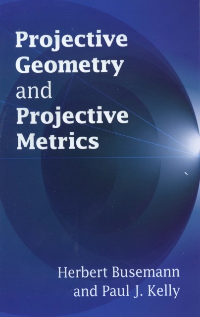 Projective Geometry and Projective Metrics, Herbert Busemann