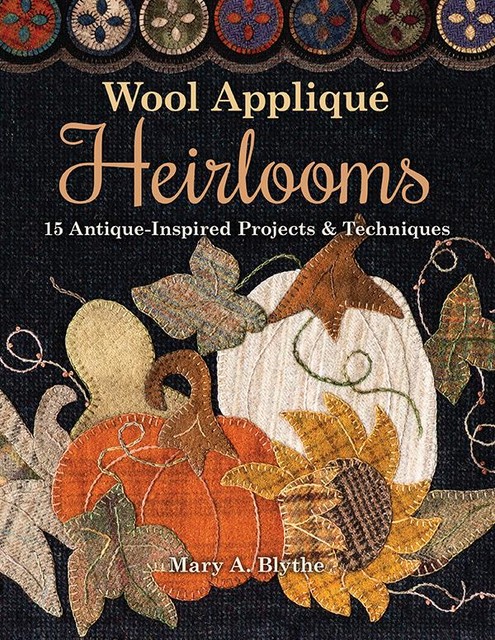 Wool Appliqué Heirlooms, Mary A. Blythe