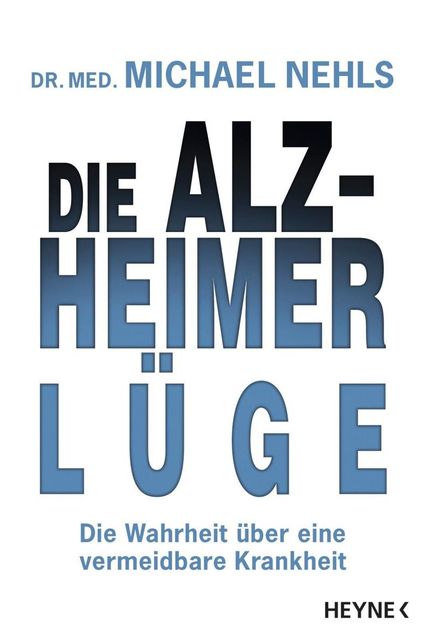 Die Alzheimer-Lüge: Die Wahrheit über eine vermeidbare Krankheit (German Edition), Michael Nehls
