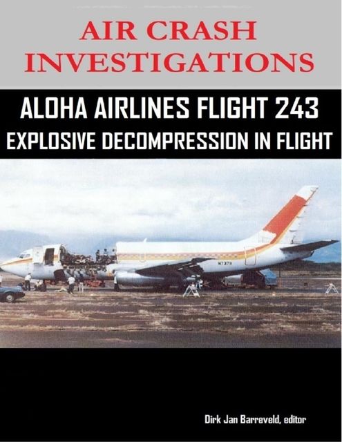 Air Crash Investigations – Aloha Airlines Flight 243 – Explosive Decompression in Flight, editor, Dirk Barreveld