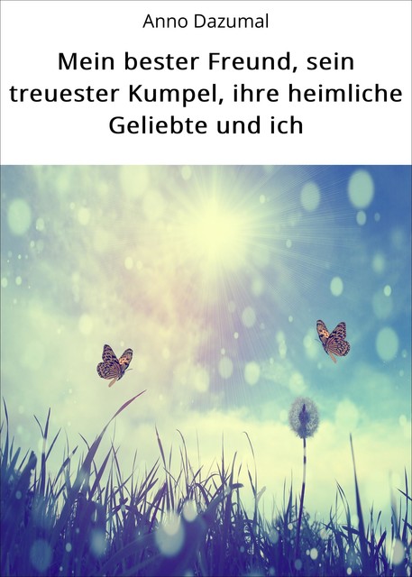 Mein bester Freund, sein treuester Kumpel, ihre heimliche Geliebte und ich, Anno Dazumal