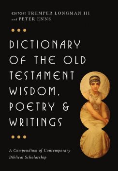 Dictionary of the Old Testament: Wisdom, Poetry and Writings, Tremper Longman III, Peter Enns