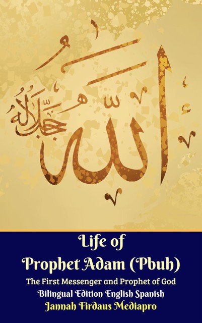 Life of Prophet Adam (Pbuh) The First Messenger and Prophet of God Bilingual Edition English Spanish, Jannah Firdaus Mediapro