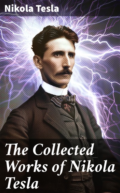 The Collected Works of Nikola Tesla, Nikola Tesla