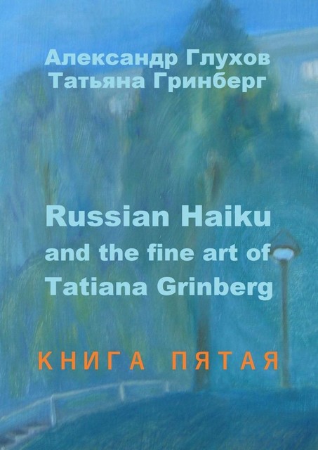 Russian Haiku and the fine art of Tatiana Grinberg. Книга пятая, Александр Глухов, Татьяна Гринберг