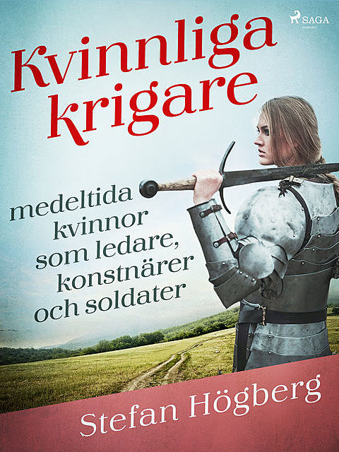 Kvinnliga krigare: medeltida kvinnor som ledare, konstnärer och soldater, Stefan Högberg