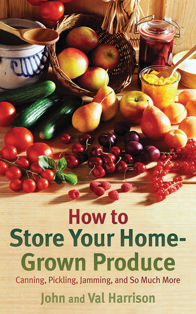 How to Store Your Home-Grown Produce, John Harrison, Val Harrison
