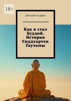 Как я стал Буддой. История Сиддхартхи Гаутамы, Дмитрий Андреев