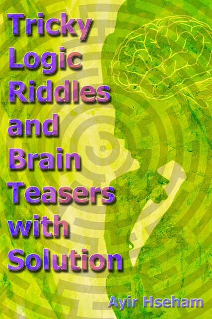 Tricky Logic Riddles and Brain Teasers with Solution, Hseham Ayir
