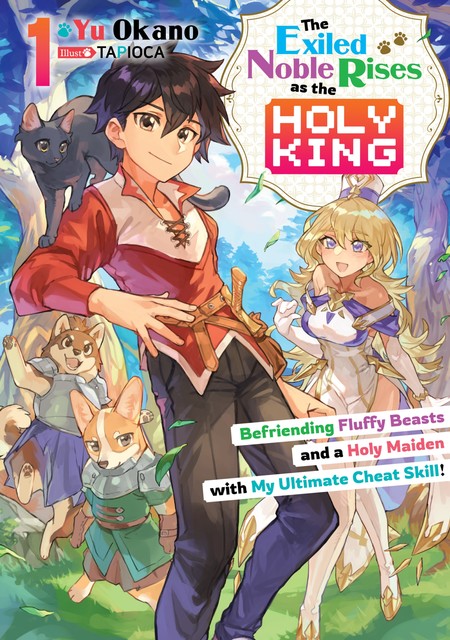 The Exiled Noble Rises as the Holy King: Befriending Fluffy Beasts and a Holy Maiden with My Ultimate Cheat Skill! Volume 1, Yu Okano