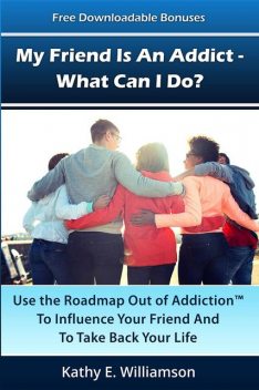 My Friend Is An Addict – What Can I Do, Kathy E Williamson