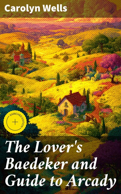 The Lover's Baedeker and Guide to Arcady, Carolyn Wells