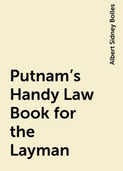 Putnam's Handy Law Book for the Layman, Albert Sidney Bolles